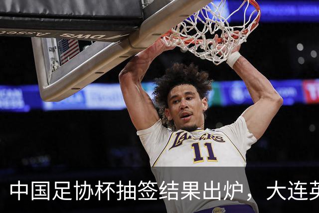 中国足协杯抽签结果出炉，大连英博+大连可为对阵形势确定