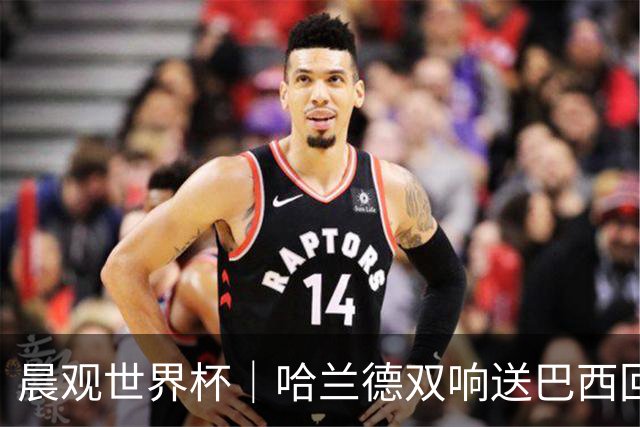 晨观世界杯｜哈兰德双响送巴西回家 C罗将战亚马尔