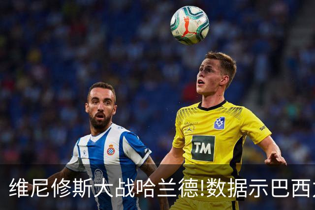 维尼修斯大战哈兰德!数据示巴西力克挪威晋级